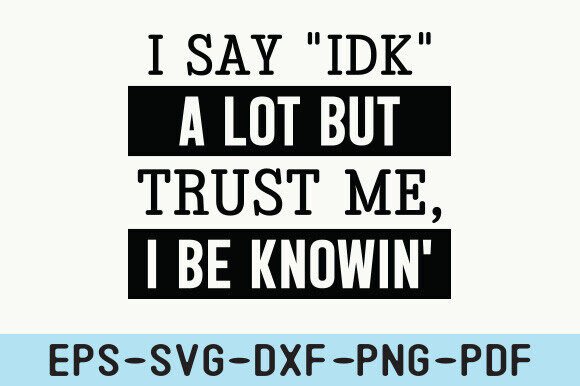I Say IDK a Lot Svg for Crafts and Graphics