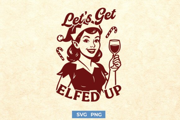 Let’s Get Elfed Up SVG – Graphics for Holiday Crafts